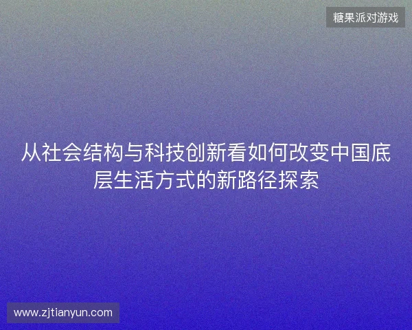 从社会结构与科技创新看如何改变中国底层生活方式的新路径探索